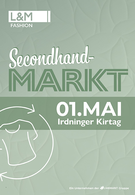 Plakat von L&M Fashion in gedeckten Grün- und Beigetönen mit strukturierter Hintergrundfläche. Zentral steht der Schriftzug „Secondhand-Markt“, wobei „Secondhand“ in geschwungener Schrift und „Markt“ in großen Blockbuchstaben gestaltet ist. Rechts daneben ein grüner Balken mit dem Datum „01. Mai“ und dem Zusatz „Irdninger Kirtag“. Links ist eine minimalistische Linienzeichnung eines T-Shirts in einem kreisförmigen Pfeil dargestellt, als Symbol für Wiederverwendung. Oben links befindet sich das Logo „L&M Fashion“, unten der Hinweis „Ein Unternehmen der Landmarkt Gruppe“.